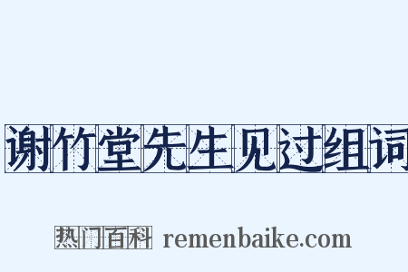 谢竹堂先生见过组词是什么意思的图片